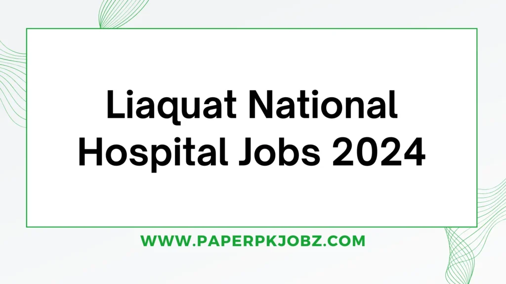Liaquat National Hospital Jobs 2024 1 Liaquat National Hospital Jobs 2024
